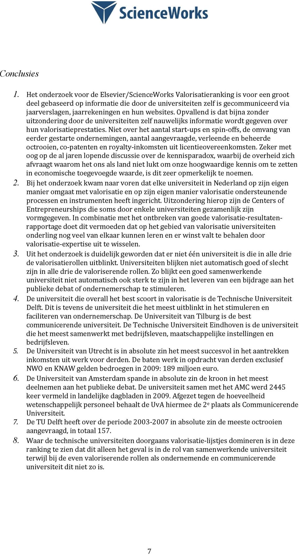 hun websites. Opvallend is dat bijna zonder uitzondering door de universiteiten zelf nauwelijks informatie wordt gegeven over hun valorisatieprestaties.