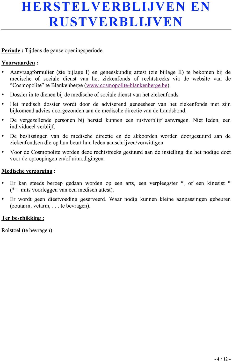 Cosmopolite te Blankenberge (www.cosmopolite-blankenberge.be). Dossier in te dienen bij de medische of sociale dienst van het ziekenfonds.