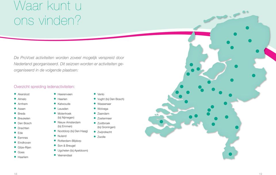 Den Bosch Drachten Ede Eemnes Eindhoven Gilze-Rijen Goes Haarlem Heerenveen Heerlen Katwoude Leusden Molenhoek (bij Nijmegen) Nieuw Amsterdam (bij Emmen)