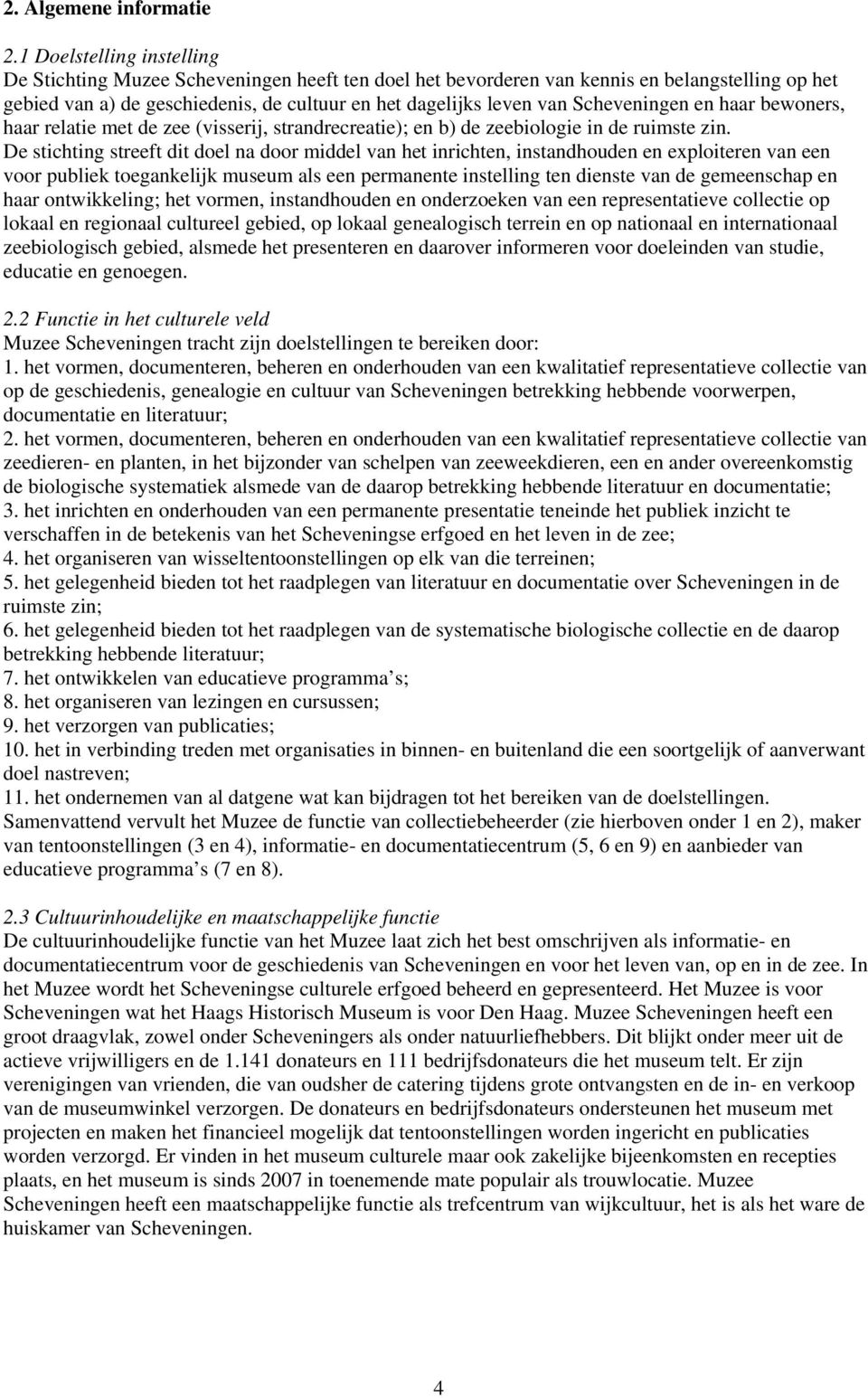 Scheveningen en haar bewoners, haar relatie met de zee (visserij, strandrecreatie); en b) de zeebiologie in de ruimste zin.