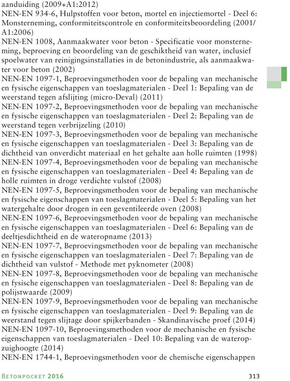 aanmaakwater voor beton (2002) NEN-EN 1097-1, Beproevingsmethoden voor de bepaling van mechanische en fysische eigenschappen van toeslagmaterialen - Deel 1: Bepaling van de weerstand tegen afslijting