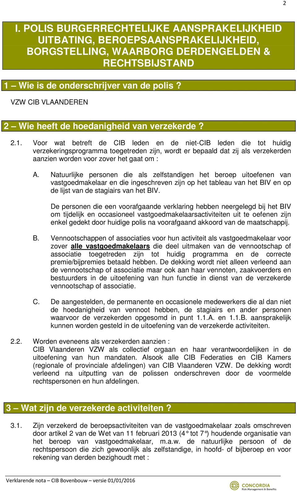 Voor wat betreft de CIB leden en de niet-cib leden die tot huidig verzekeringsprogramma toegetreden zijn, wordt er bepaald dat zij als verzekerden aanzien worden voor zover het gaat om : A.