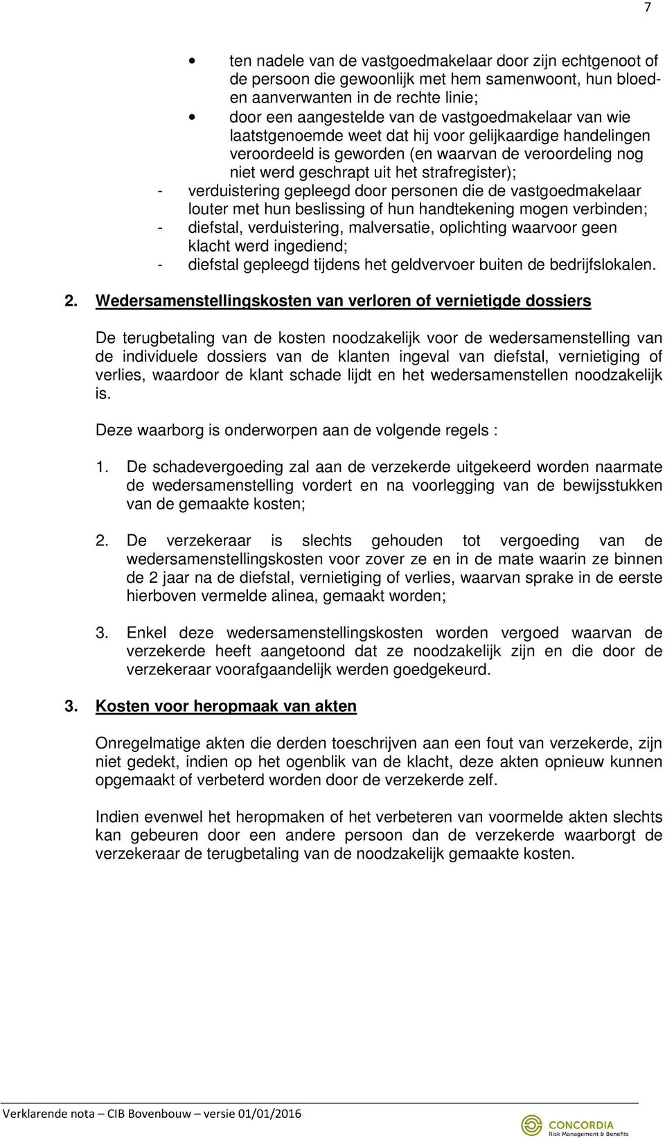 personen die de vastgoedmakelaar louter met hun beslissing of hun handtekening mogen verbinden; - diefstal, verduistering, malversatie, oplichting waarvoor geen klacht werd ingediend; - diefstal