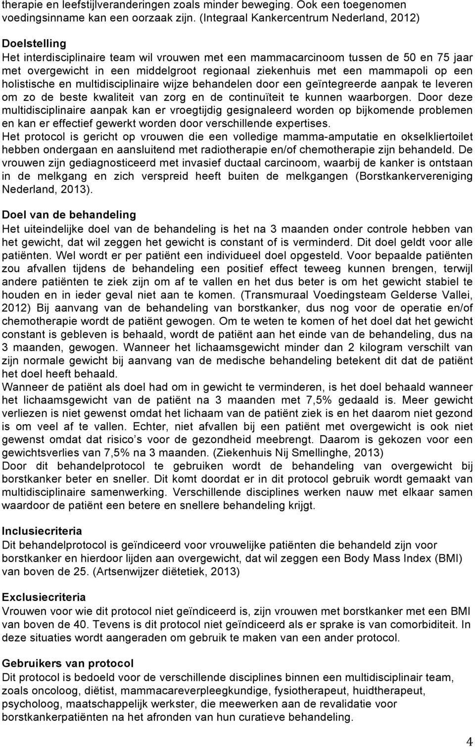 met een mammapoli op een holistische en multidisciplinaire wijze behandelen door een geïntegreerde aanpak te leveren om zo de beste kwaliteit van zorg en de continuïteit te kunnen waarborgen.