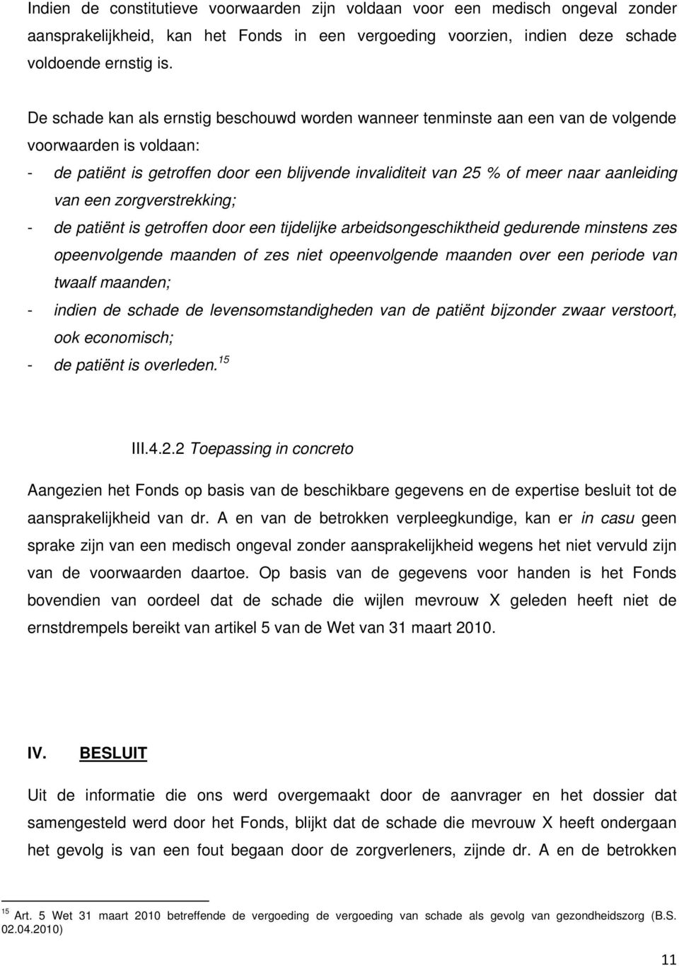 van een zorgverstrekking; - de patiënt is getroffen door een tijdelijke arbeidsongeschiktheid gedurende minstens zes opeenvolgende maanden of zes niet opeenvolgende maanden over een periode van