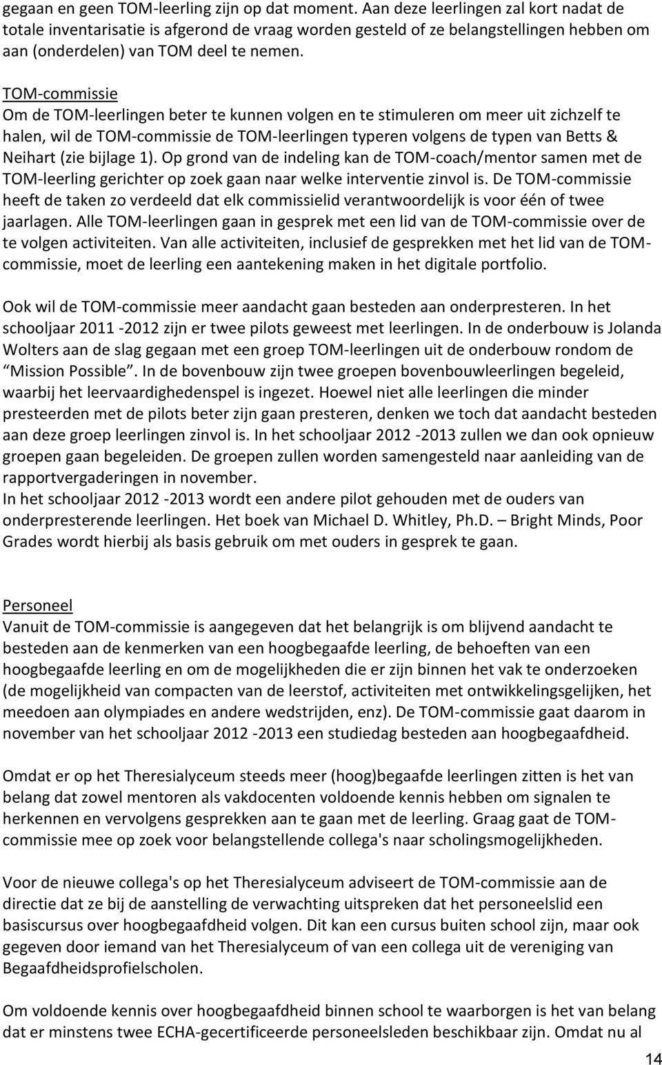 TOM-commissie Om de TOM-leerlingen beter te kunnen volgen en te stimuleren om meer uit zichzelf te halen, wil de TOM-commissie de TOM-leerlingen typeren volgens de typen van Betts & Neihart (zie