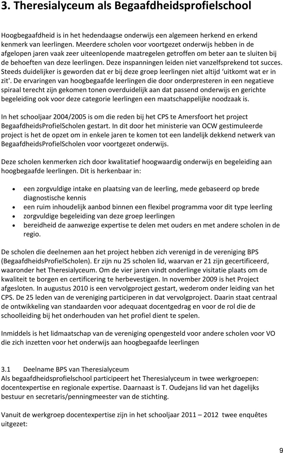 Deze inspanningen leiden niet vanzelfsprekend tot succes. Steeds duidelijker is geworden dat er bij deze groep leerlingen niet altijd uitkomt wat er in zit'.