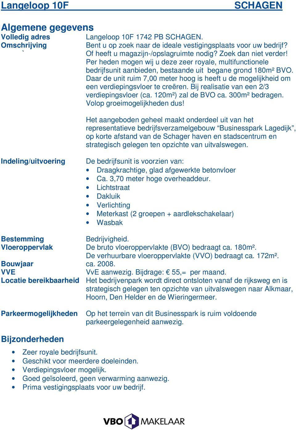 Daar de unit ruim 7,00 meter hoog is heeft u de mogelijkheid om een verdiepingsvloer te creëren. Bij realisatie van een 2/3 verdiepingsvloer (ca. 120m²) zal de BVO ca. 300m² bedragen.