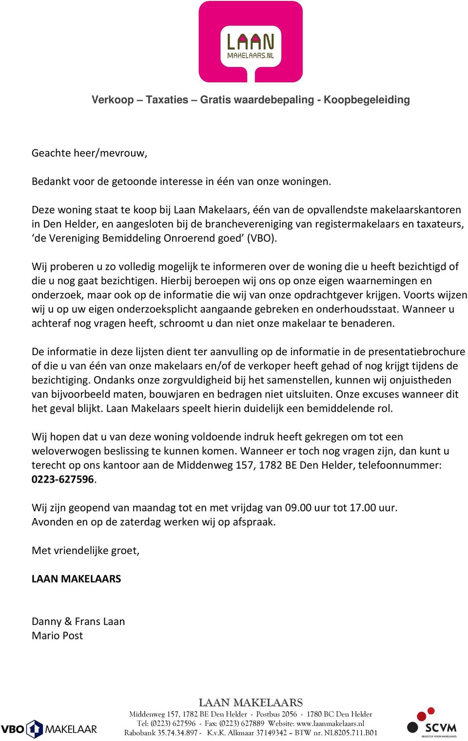 Bemiddeling Onroerend goed (VBO). Wij proberen u zo volledig mogelijk te informeren over de woning die u heeft bezichtigd of die u nog gaat bezichtigen.