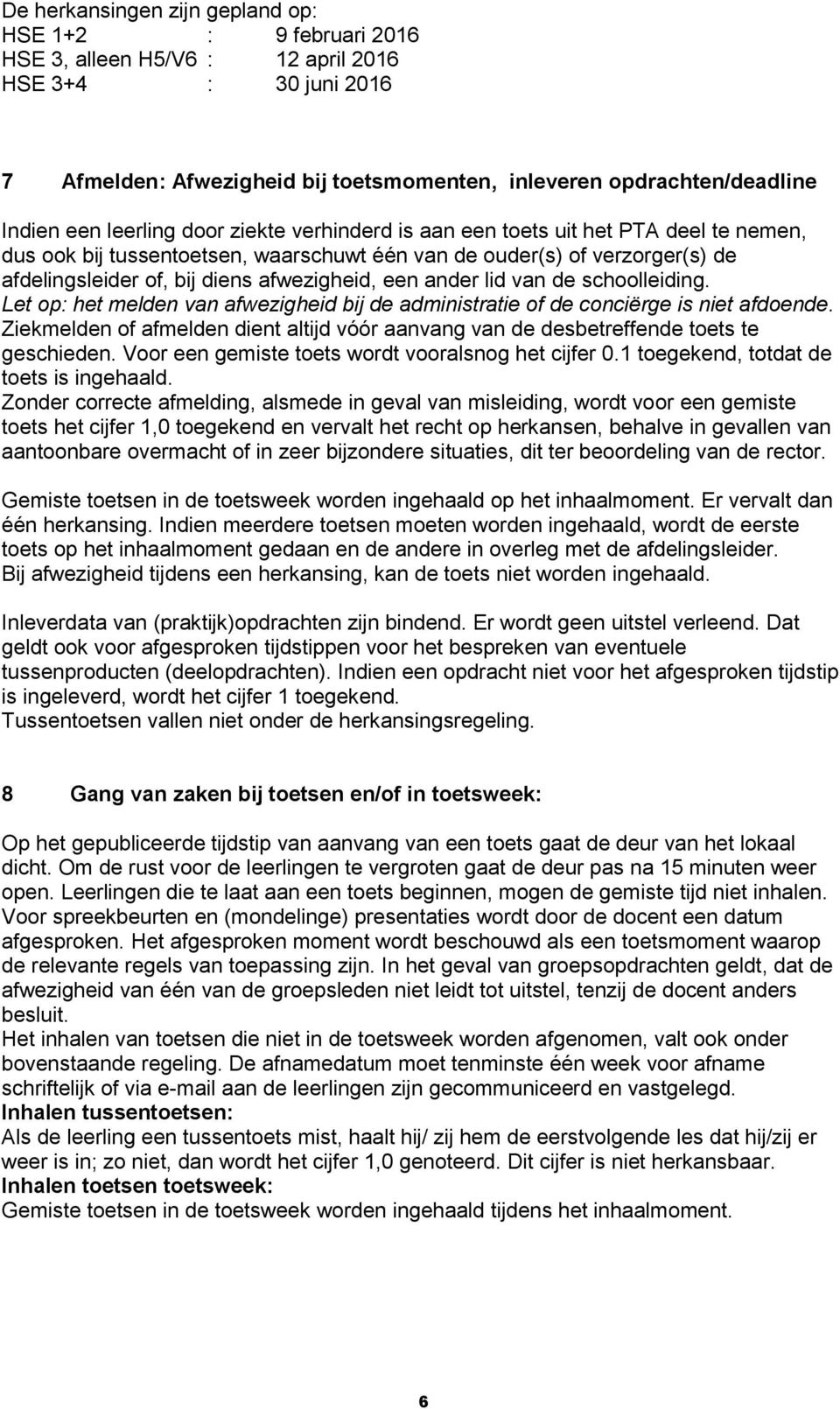 een ander lid van de schoolleiding. Let op: het melden van afwezigheid bij de administratie of de conciërge is niet afdoende.