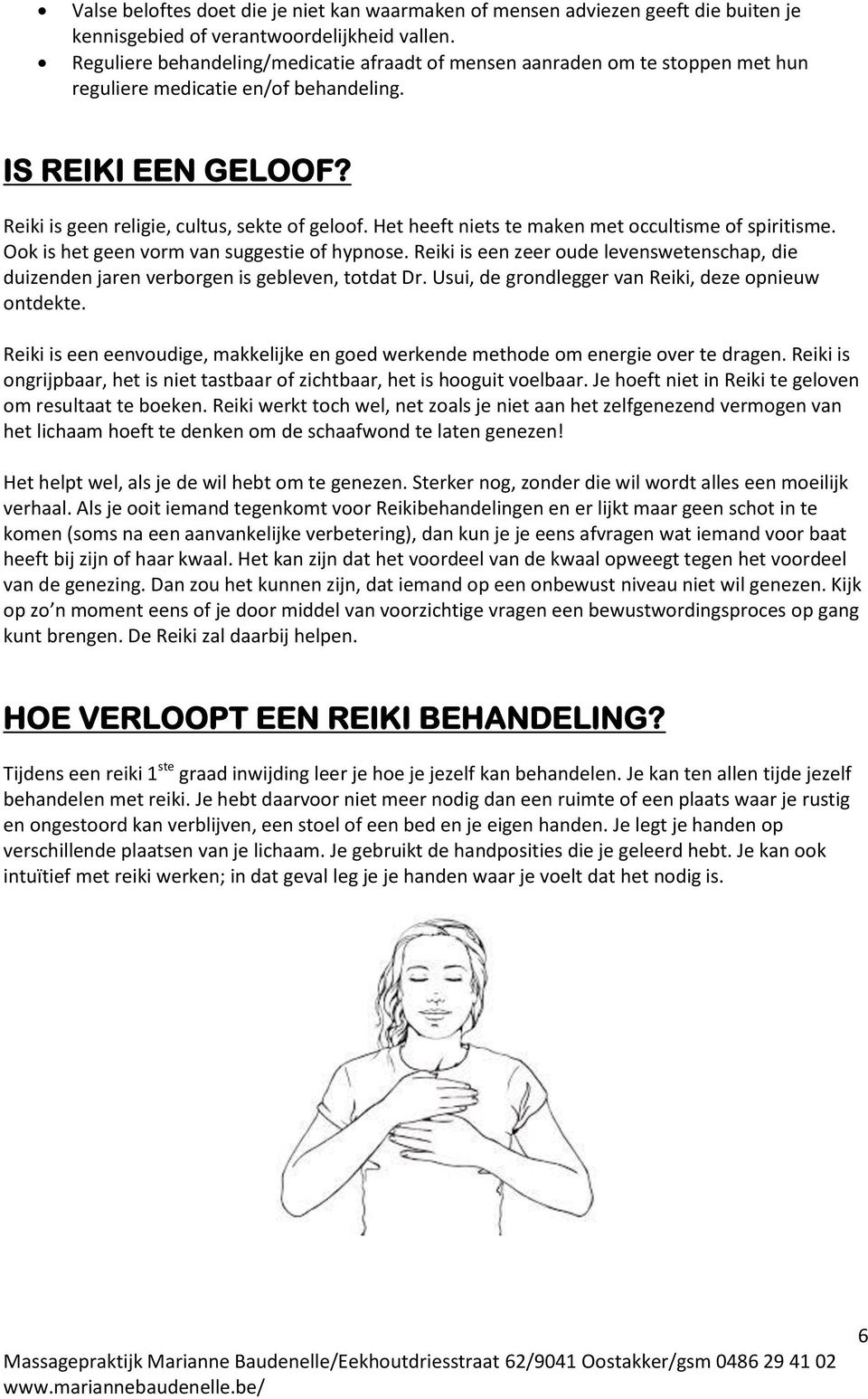 Het heeft niets te maken met occultisme of spiritisme. Ook is het geen vorm van suggestie of hypnose. Reiki is een zeer oude levenswetenschap, die duizenden jaren verborgen is gebleven, totdat Dr.