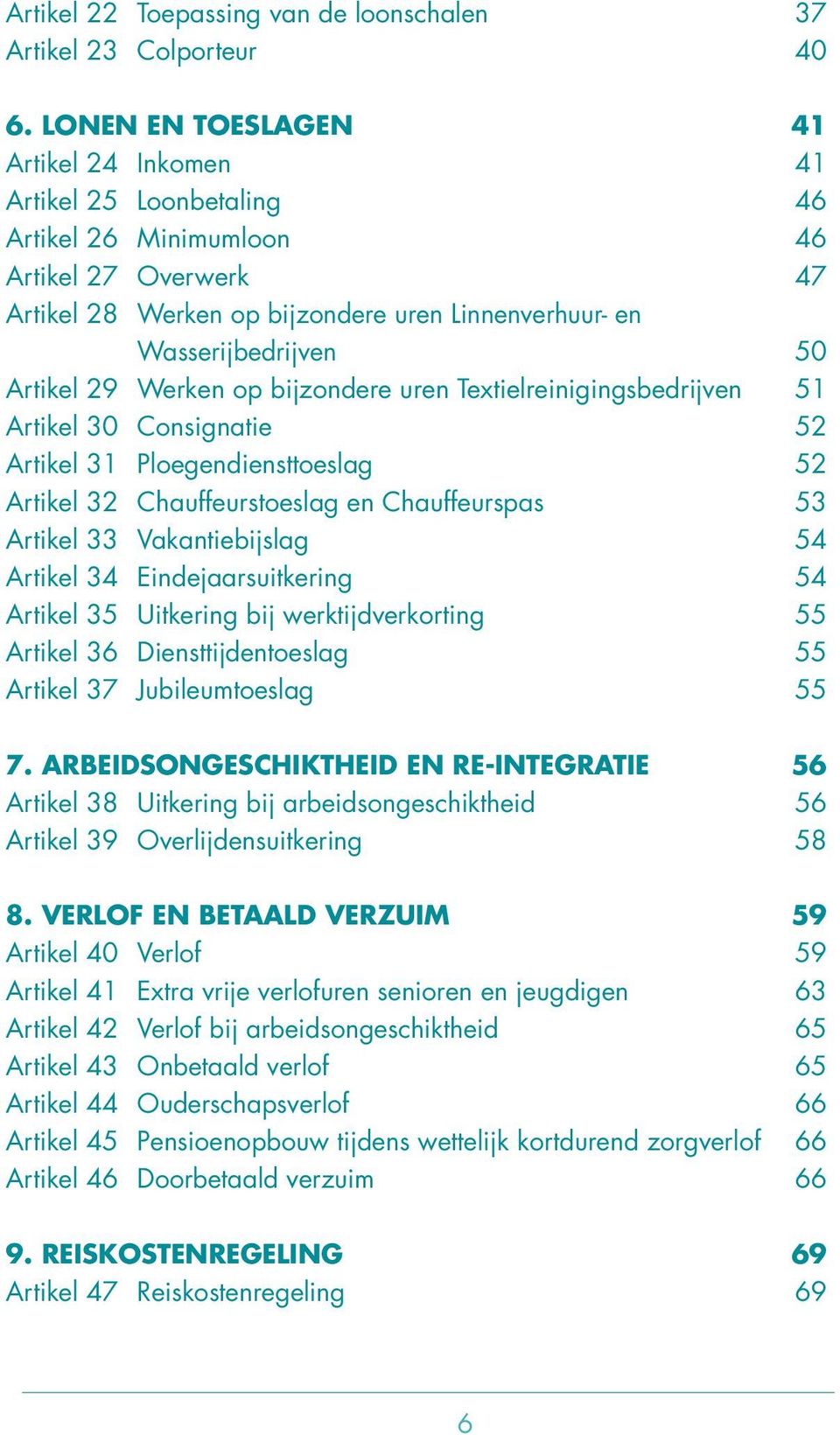 Textielreinigingsbedrijven 51 30 Consignatie 52 31 Ploegendiensttoeslag 52 32 Chauffeurstoeslag en Chauffeurspas 53 33 Vakantiebijslag 54 34 Eindejaarsuitkering 54 35 Uitkering bij werktijdverkorting