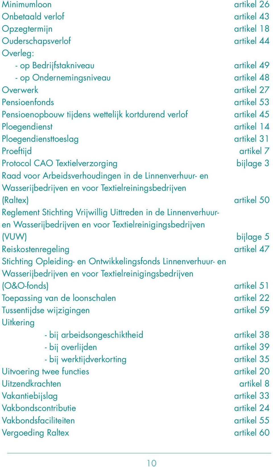 bijlage 3 Raad voor Arbeidsverhoudingen in de Linnenverhuur- en Wasserijbedrijven en voor Textielreiningsbedrijven (Raltex) artikel 50 Reglement Stichting Vrijwillig Uittreden in de Linnenverhuuren