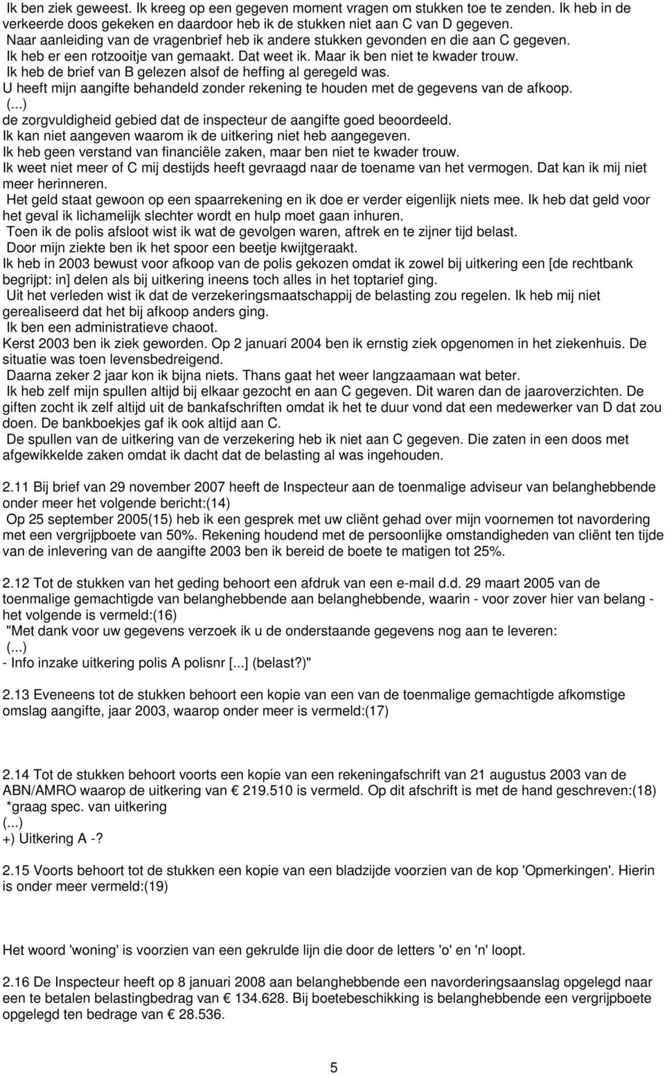 Ik heb de brief van B gelezen alsof de heffing al geregeld was. U heeft mijn aangifte behandeld zonder rekening te houden met de gegevens van de afkoop. (.