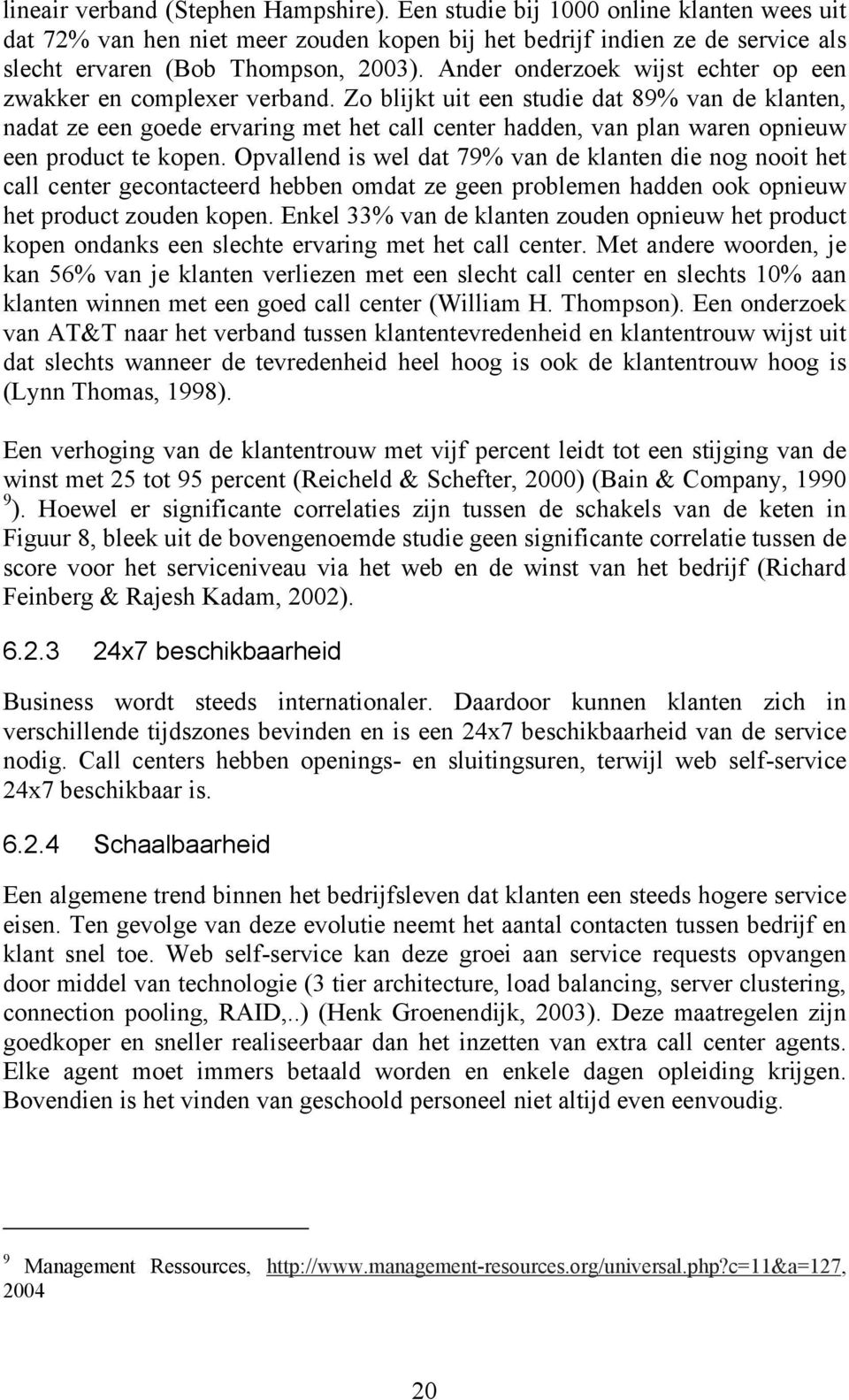 Zo blijkt uit een studie dat 89% van de klanten, nadat ze een goede ervaring met het call center hadden, van plan waren opnieuw een product te kopen.