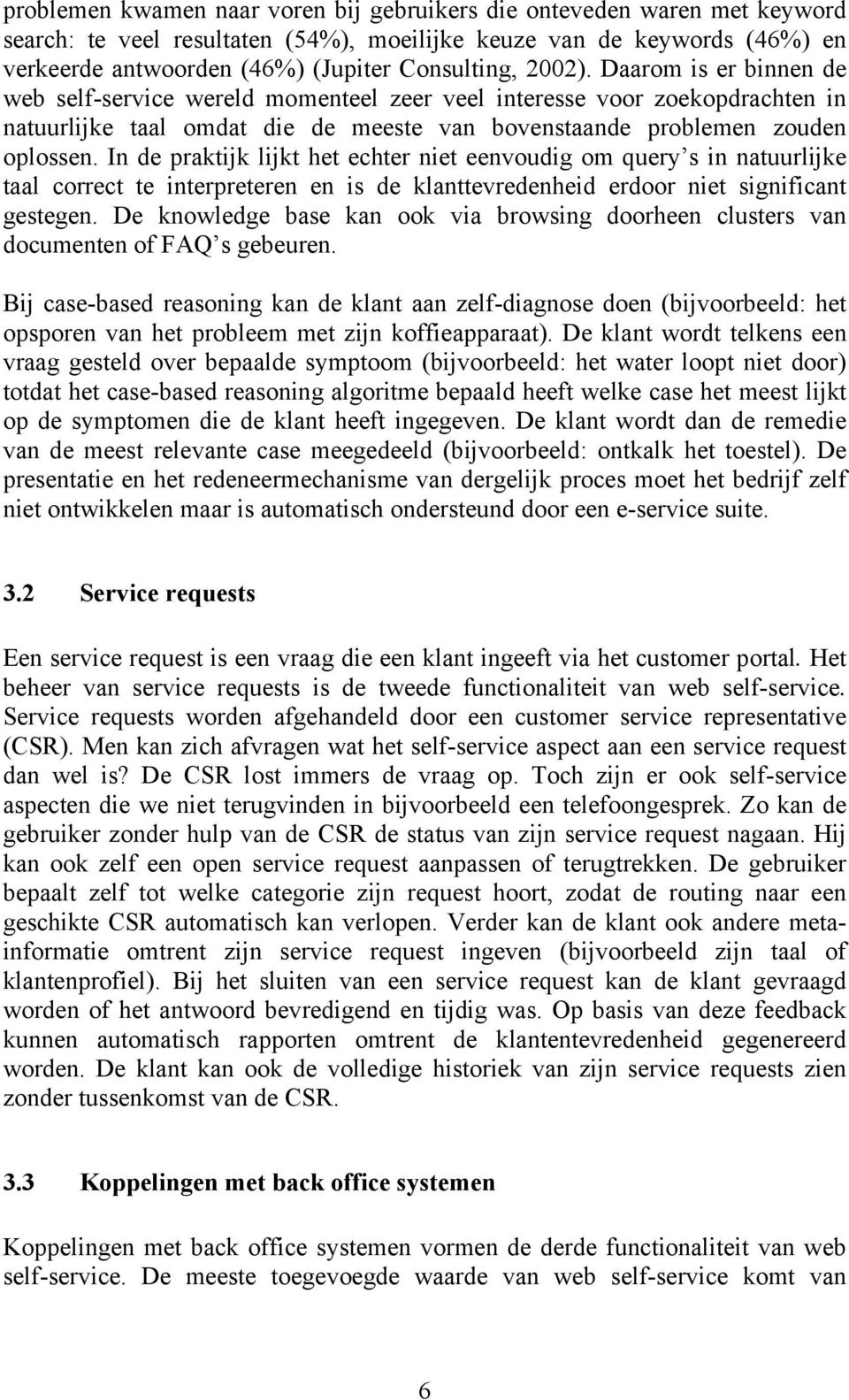 In de praktijk lijkt het echter niet eenvoudig om query s in natuurlijke taal correct te interpreteren en is de klanttevredenheid erdoor niet significant gestegen.