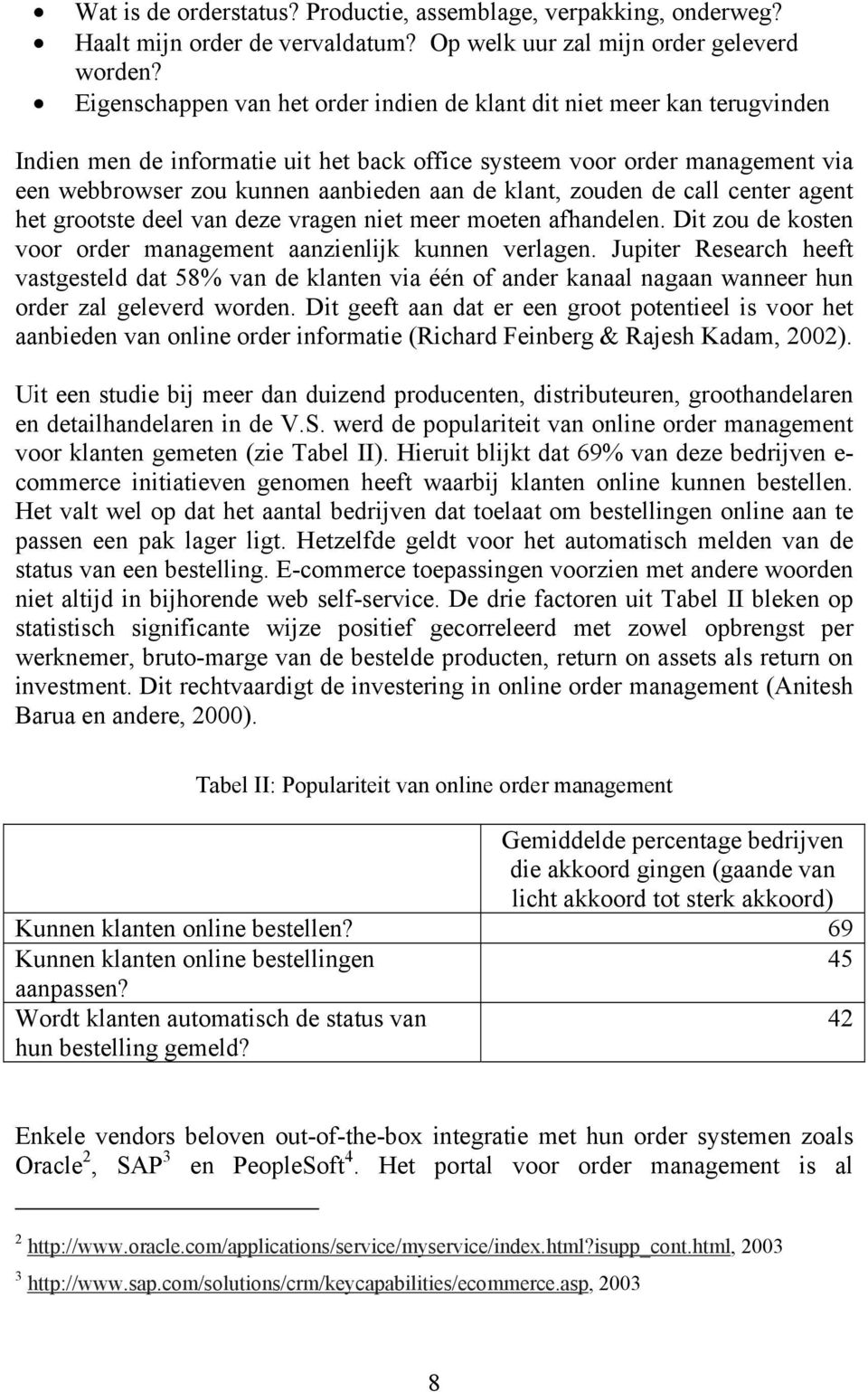 klant, zouden de call center agent het grootste deel van deze vragen niet meer moeten afhandelen. Dit zou de kosten voor order management aanzienlijk kunnen verlagen.