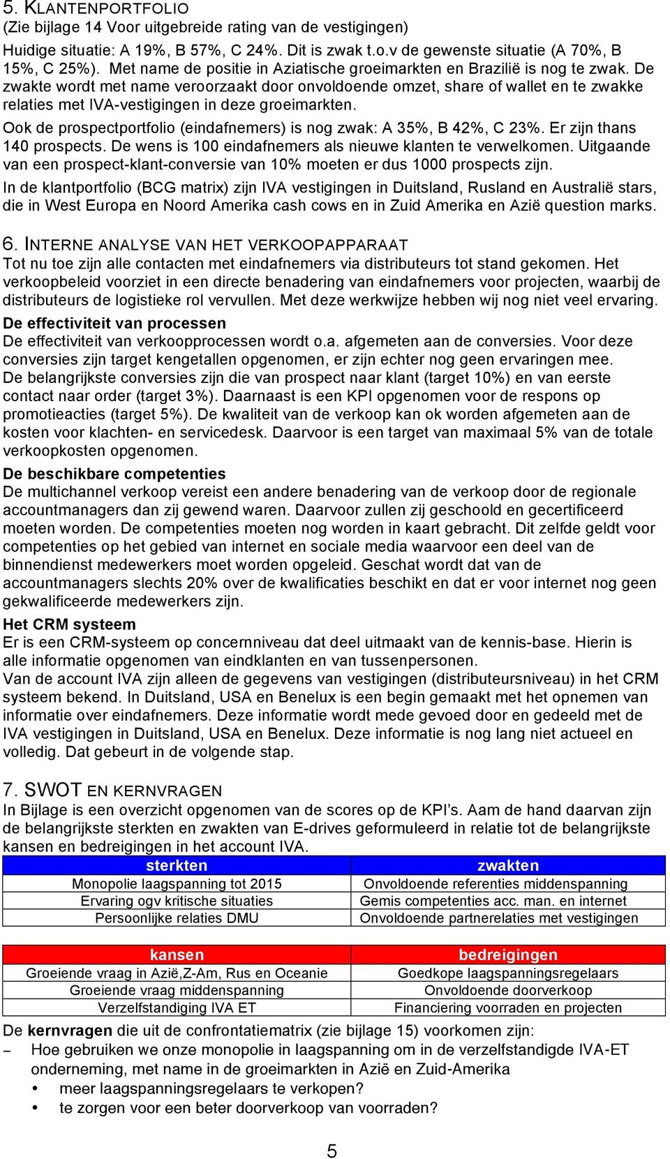 De zwakte wordt met name veroorzaakt door onvoldoende omzet, share of wallet en te zwakke relaties met IVA-vestigingen in deze groeimarkten.