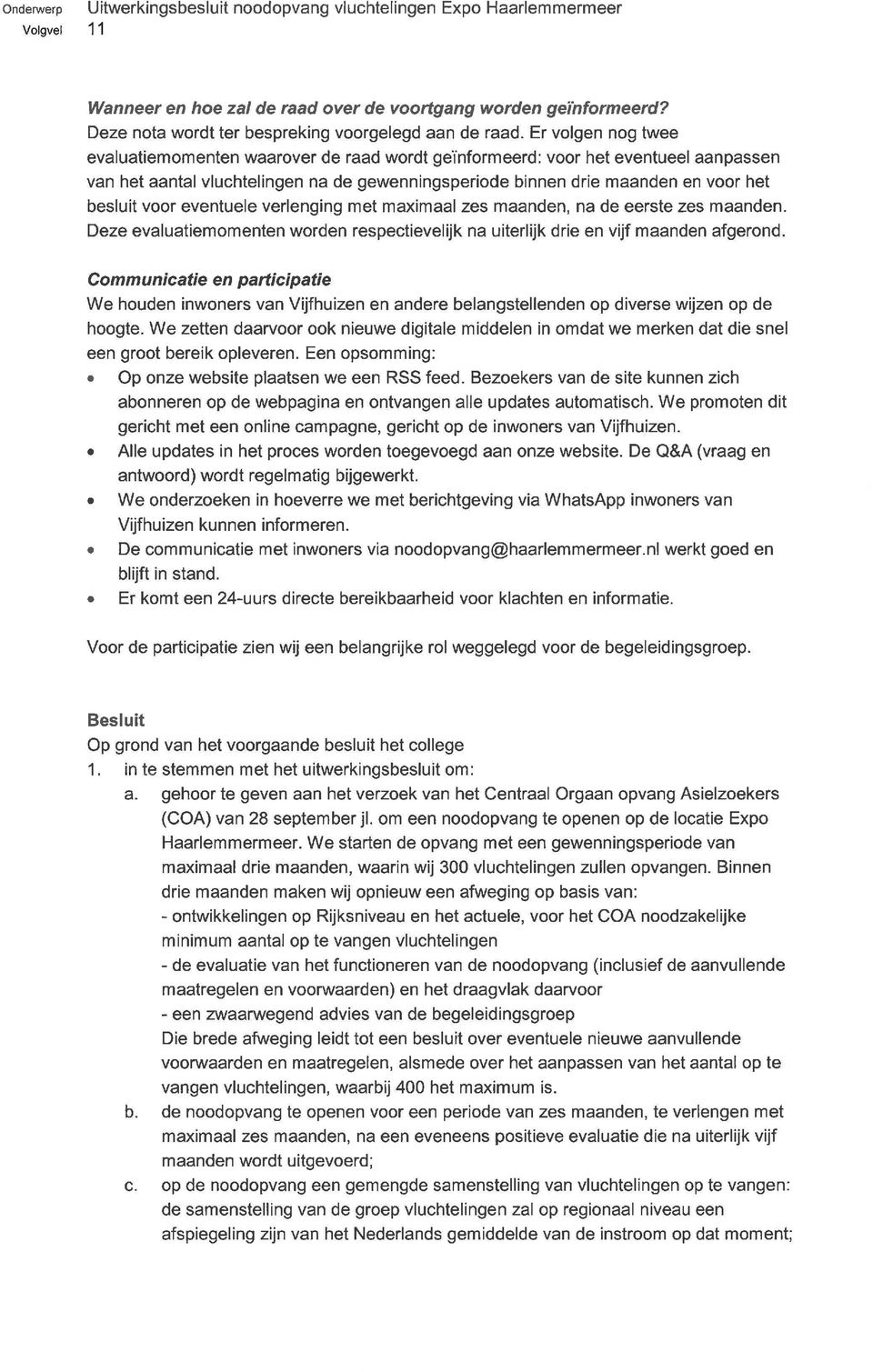 voor eventuele verlenging met maximaal zes maanden, na de eerste zes maanden. Deze evaluatiemomenten worden respectievelijk na uiterlijk drie en vijf maanden afgerond.