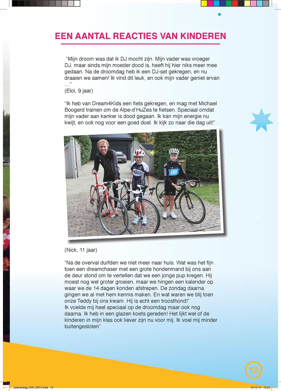 Ik vind dit leuk, en ook mijn vader geniet ervan (Eloi, 9 jaar) Ik heb van Dream4Kids een fiets gekregen, en mag met Michael Boogerd trainen om de Alpe-d HuZes te fietsen.