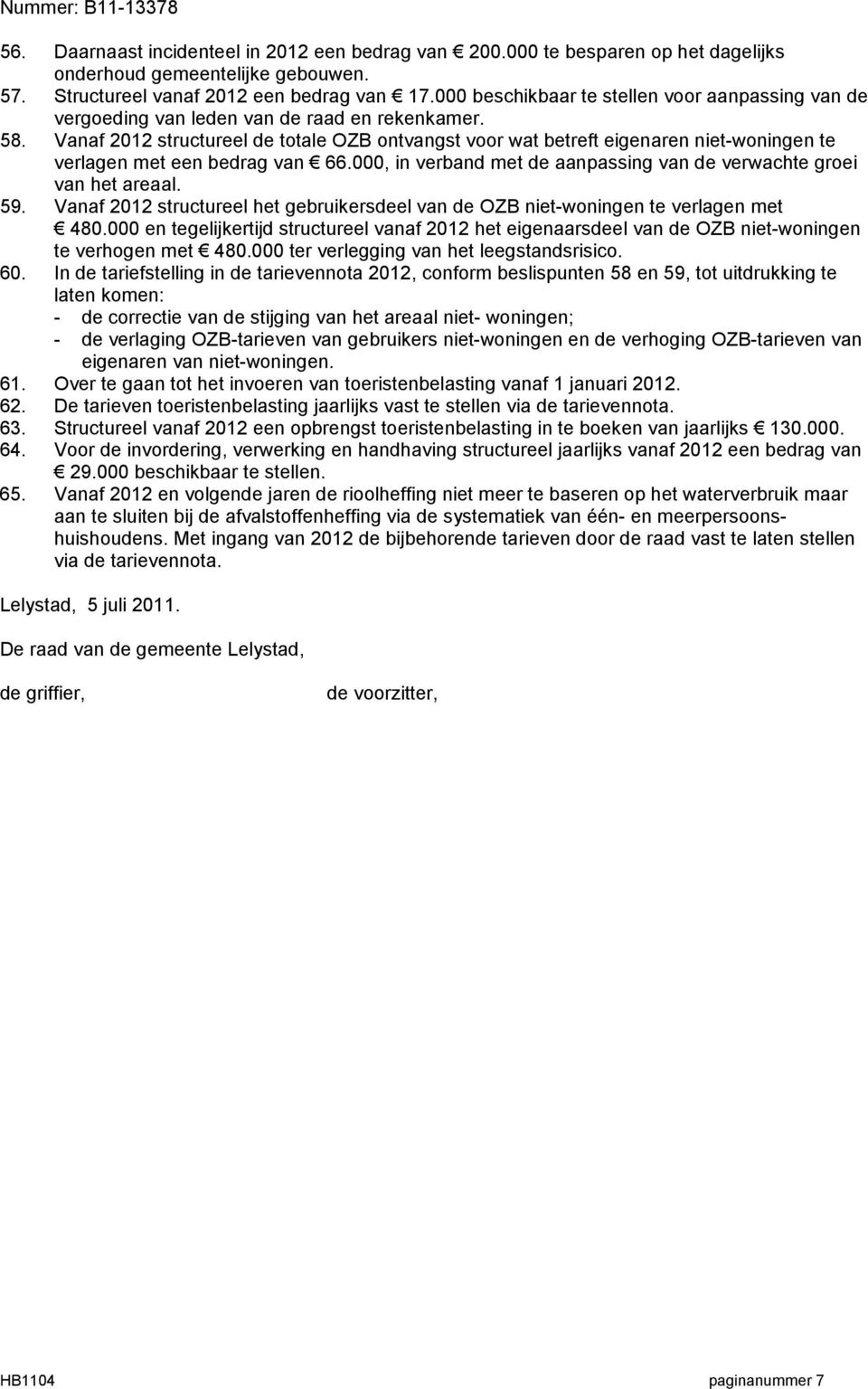 Vanaf 2012 structureel de totale OZB ontvangst voor wat betreft eigenaren niet-woningen te verlagen met een bedrag van 66.000, in verband met de aanpassing van de verwachte groei van het areaal. 59.