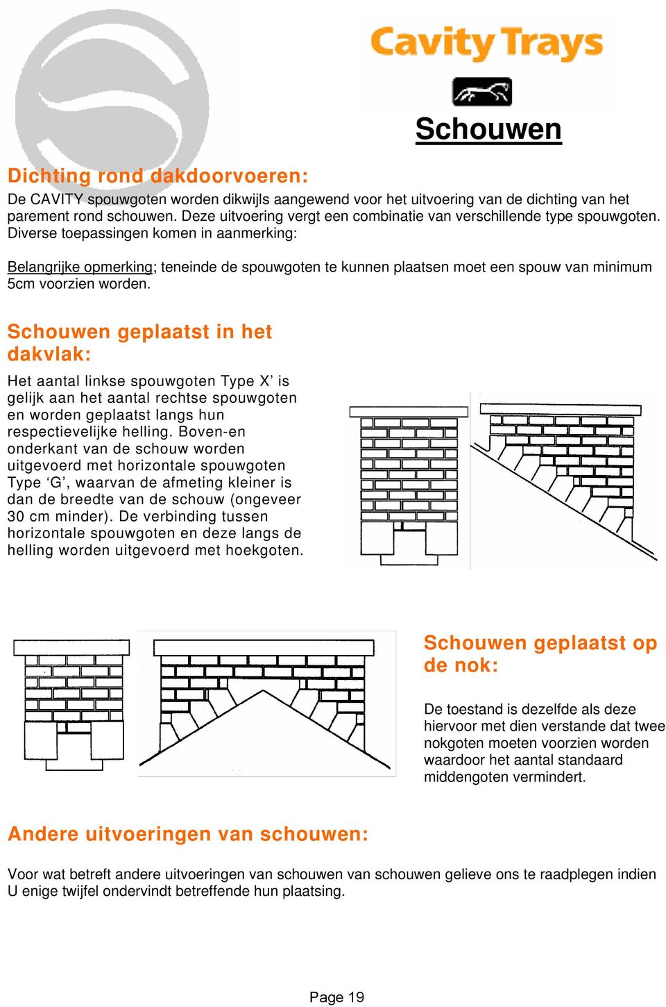 Diverse toepassingen komen in aanmerking: Belangrijke opmerking; teneinde de spouwgoten te kunnen plaatsen moet een spouw van minimum 5cm voorzien worden.