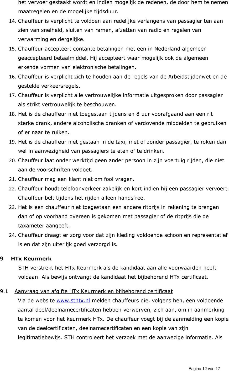 Chauffeur accepteert contante betalingen met een in Nederland algemeen geaccepteerd betaalmiddel. Hij accepteert waar mogelijk ook de algemeen erkende vormen van elektronische betalingen. 16.