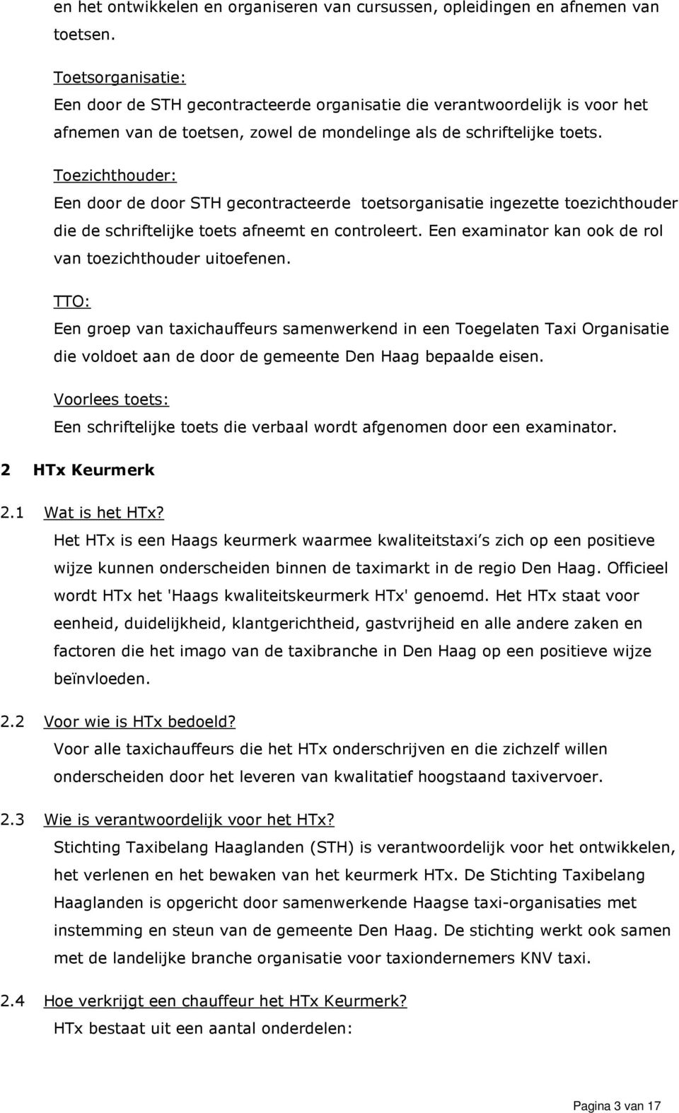 Toezichthouder: Een door de door STH gecontracteerde toetsorganisatie ingezette toezichthouder die de schriftelijke toets afneemt en controleert.