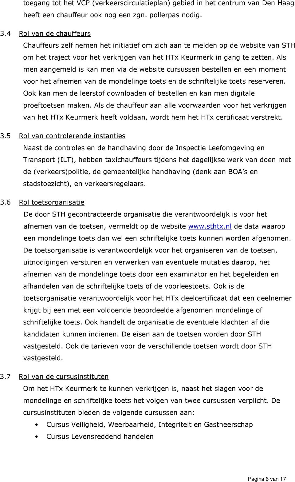 Als men aangemeld is kan men via de website cursussen bestellen en een moment voor het afnemen van de mondelinge toets en de schriftelijke toets reserveren.