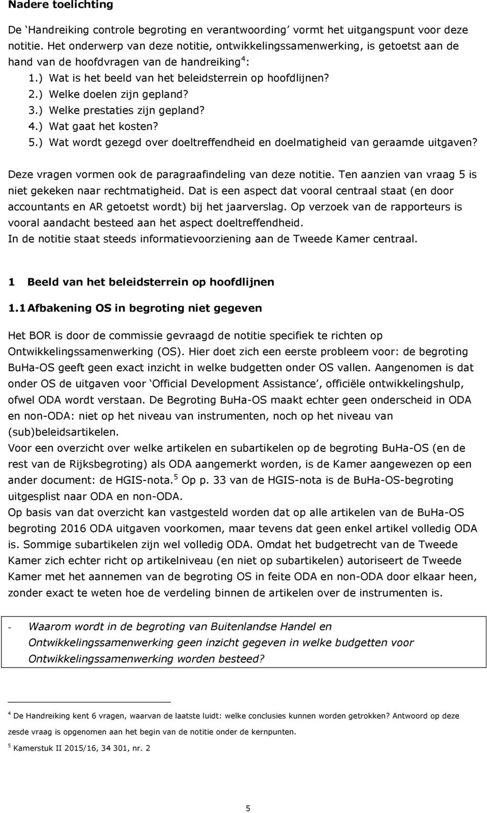 ) Welke doelen zijn gepland? 3.) Welke prestaties zijn gepland? 4.) Wat gaat het kosten? 5.) Wat wordt gezegd over doeltreffendheid en doelmatigheid van geraamde uitgaven?