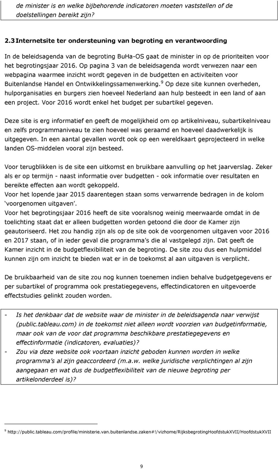 Op pagina 3 van de beleidsagenda wordt verwezen naar een webpagina waarmee inzicht wordt gegeven in de budgetten en activiteiten voor Buitenlandse Handel en Ontwikkelingssamenwerking.