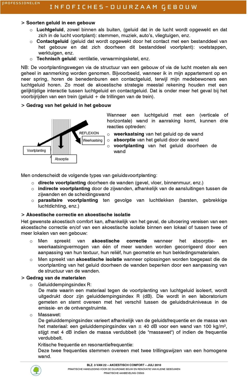 Technisch geluid: ventilatie, verwarmingsketel, enz. NB: De vrtplantingswegen via de structuur van een gebuw f via de lucht meten als een geheel in aanmerking wrden genmen.