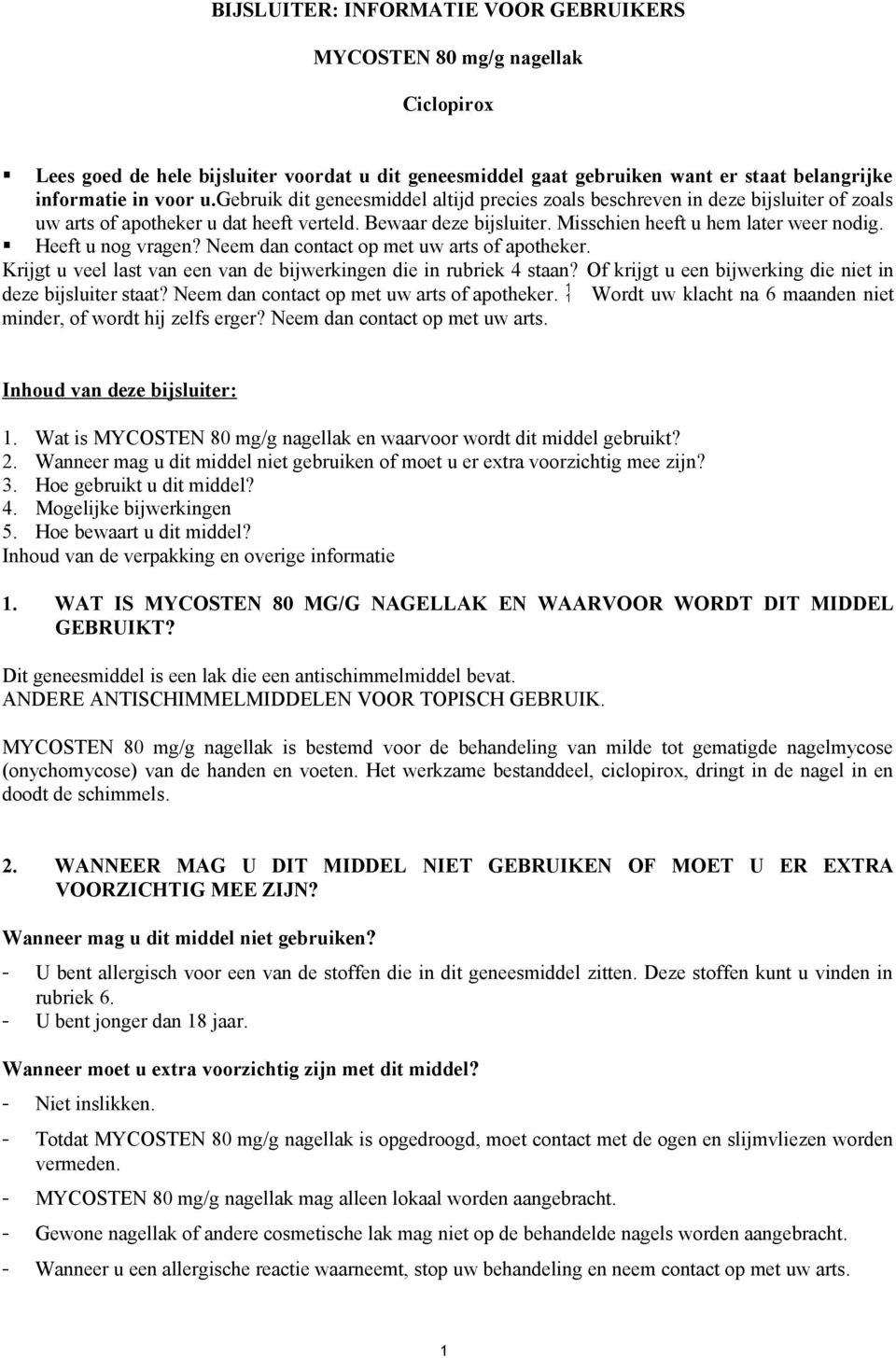 Heeft u nog vragen? Neem dan contact op met uw arts of apotheker. Krijgt u veel last van een van de bijwerkingen die in rubriek 4 staan? Of krijgt u een bijwerking die niet in deze bijsluiter staat?