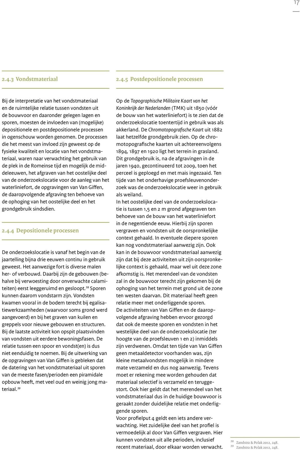 5 Postdepositionele processen Bij de interpretatie van het vondstmateriaal en de ruimtelijke relatie tussen vondsten uit de bouwvoor en daaronder gelegen lagen en sporen, moesten de invloeden van