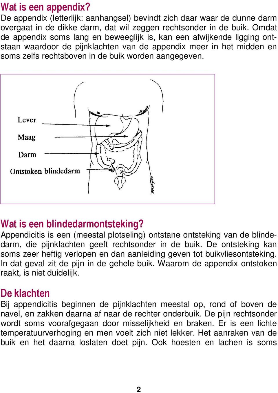 Wat is een blindedarmontsteking? Appendicitis is een (meestal plotseling) ontstane ontsteking van de blindedarm, die pijnklachten geeft rechtsonder in de buik.