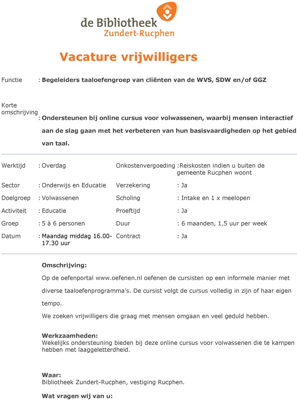 Werktijd : Overdag Onkostenvergoeding :Reiskosten indien u buiten de gemeente Rucphen woont Sector : Onderwijs en Educatie Verzekering : Ja Doelgroep : Volwassenen Scholing : Intake en 1 x meelopen