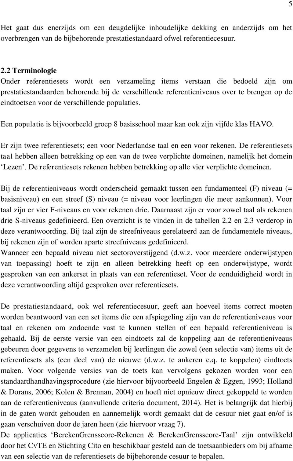 voor de verschillende populaties. Een populatie is bijvoorbeeld groep 8 basisschool maar kan ook zijn vijfde klas HAVO. Er zijn twee referentiesets; een voor Nederlandse taal en een voor rekenen.