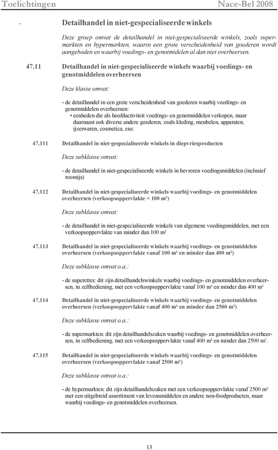 11 Detailhandel in niet-gespecialiseerde winkels waarbij voedings- en genotmiddelen overheersen Deze klasse omvat: - de detailhandel in een grote verscheidenheid van goederen waarbij voedings- en