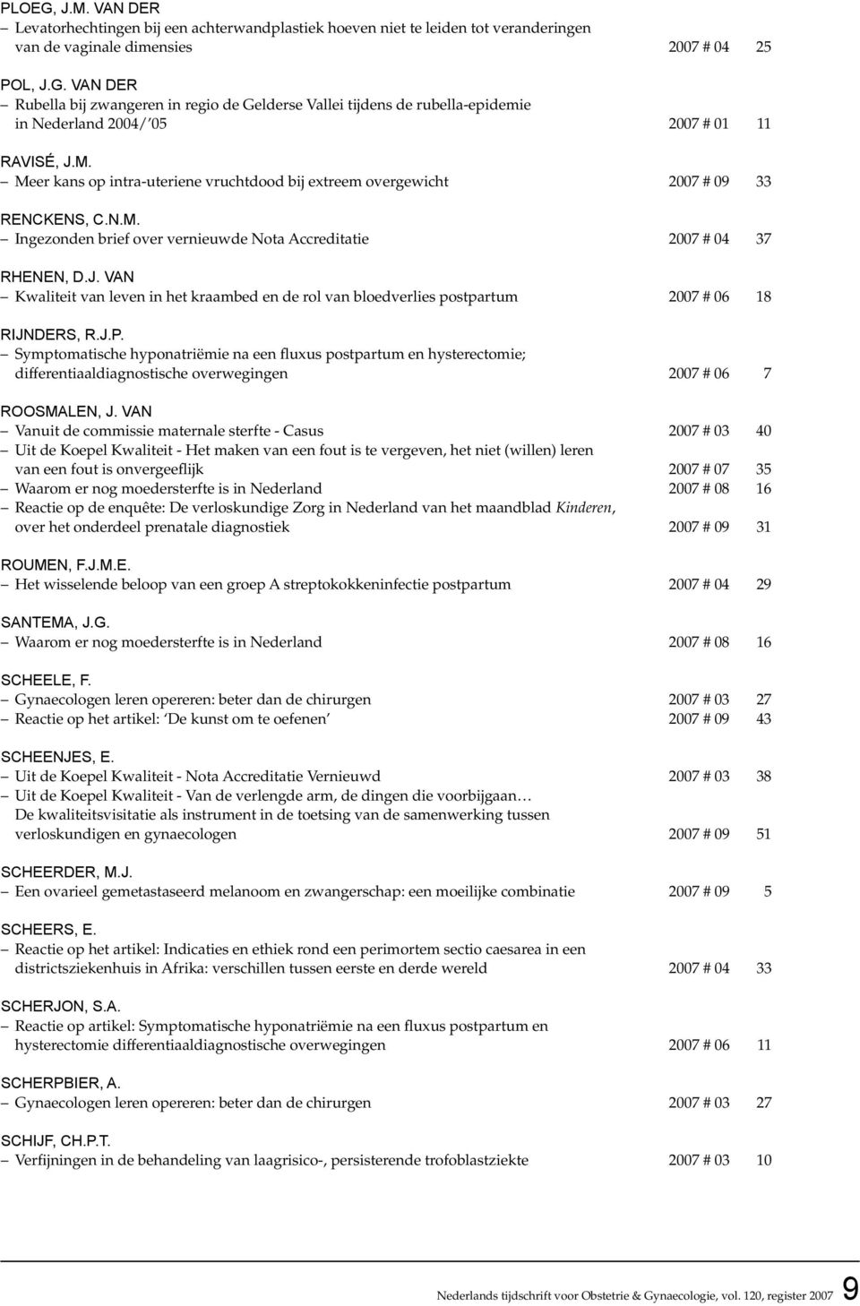 Meer kans op intra-uteriene vruchtdood bij extreem overgewicht 2007 # 09 33 Renckens, C.N.M. Ingezonden brief over vernieuwde Nota Accreditatie 2007 # 04 37 Rhenen, D.J.