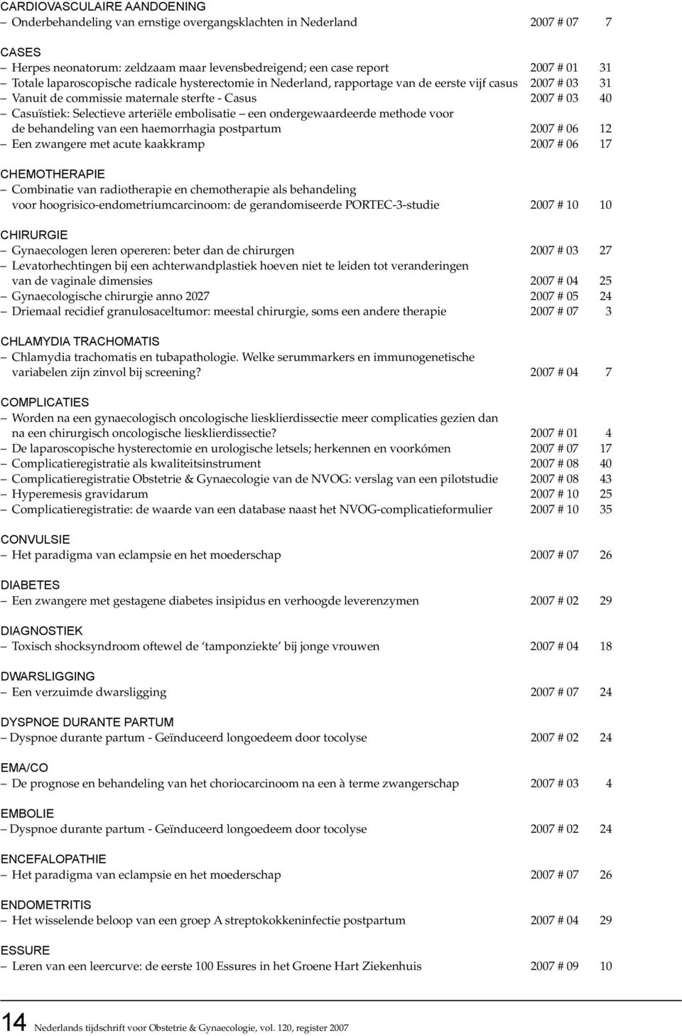 embolisatie een ondergewaardeerde methode voor de behandeling van een haemorrhagia postpartum 2007 # 06 12 Een zwangere met acute kaakkramp 2007 # 06 17 chemotherapie Combinatie van radiotherapie en