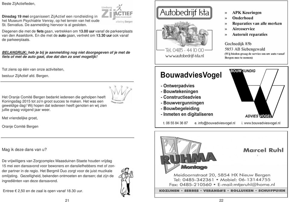 BELANGRIJK: heb je bij je aanmelding nog niet doorgegeven of je met de fiets of met de auto gaat, doe dat dan zo snel mogelijk! Tot ziens op één van onze activiteiten, bestuur ZijActief afd. Bergen.