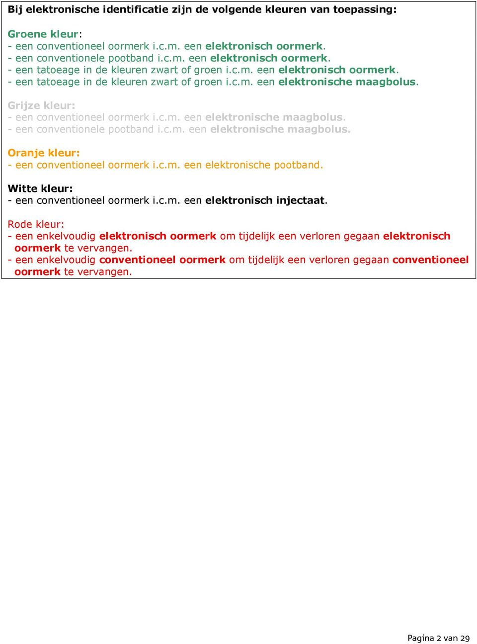 c.m. een elektronische maagbolus. Oranje kleur: - een conventioneel oormerk i.c.m. een elektronische pootband. Witte kleur: - een conventioneel oormerk i.c.m. een elektronisch injectaat.