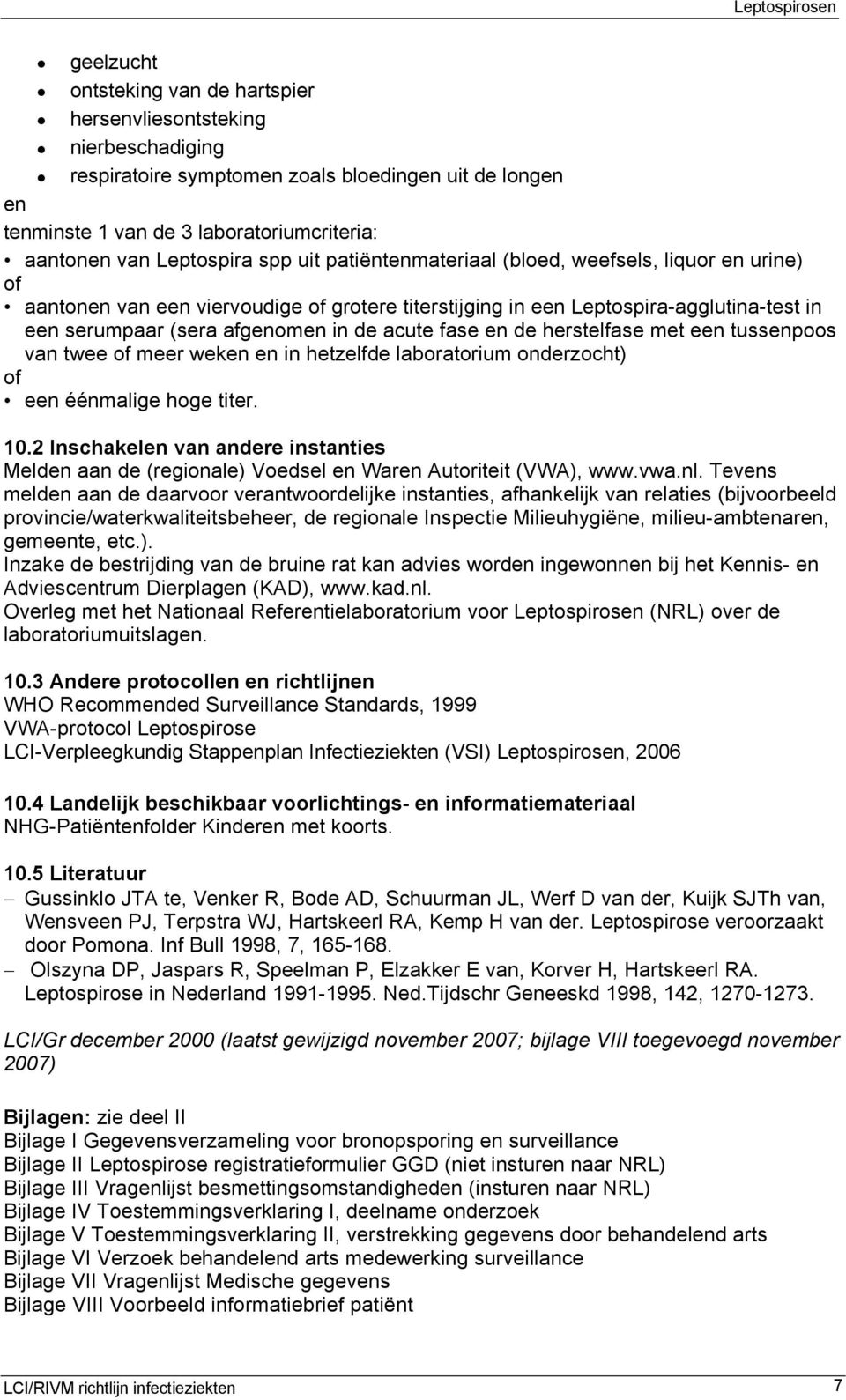 de acute fase en de herstelfase met een tussenpoos van twee of meer weken en in hetzelfde laboratorium onderzocht) of een éénmalige hoge titer. 10.