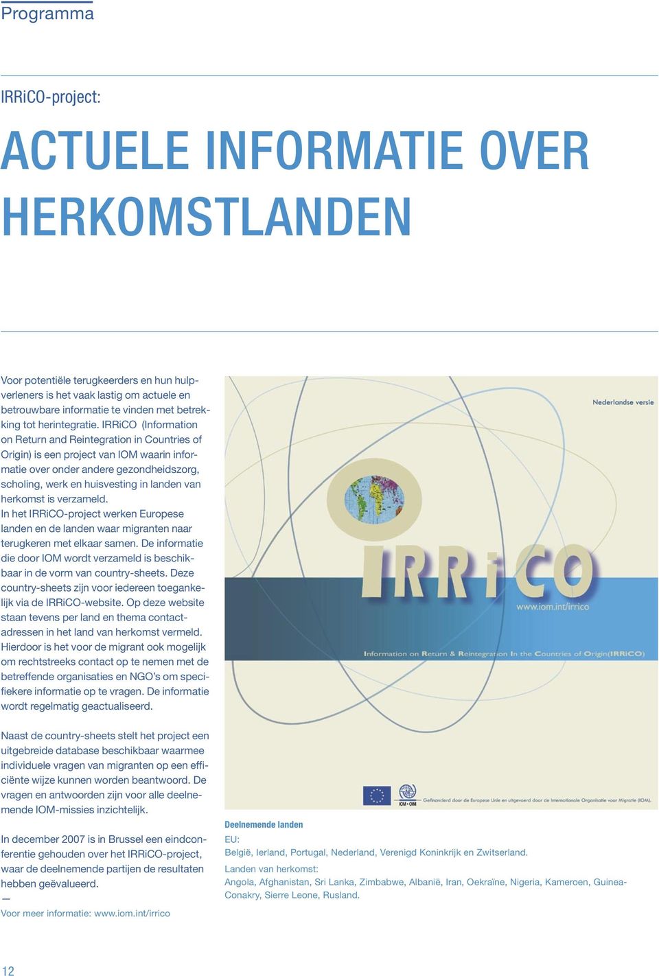 IRRiCO (Information on Return and Reintegration in Countries of Origin) is een project van IOM waarin informatie over onder andere gezondheidszorg, scholing, werk en huisvesting in landen van