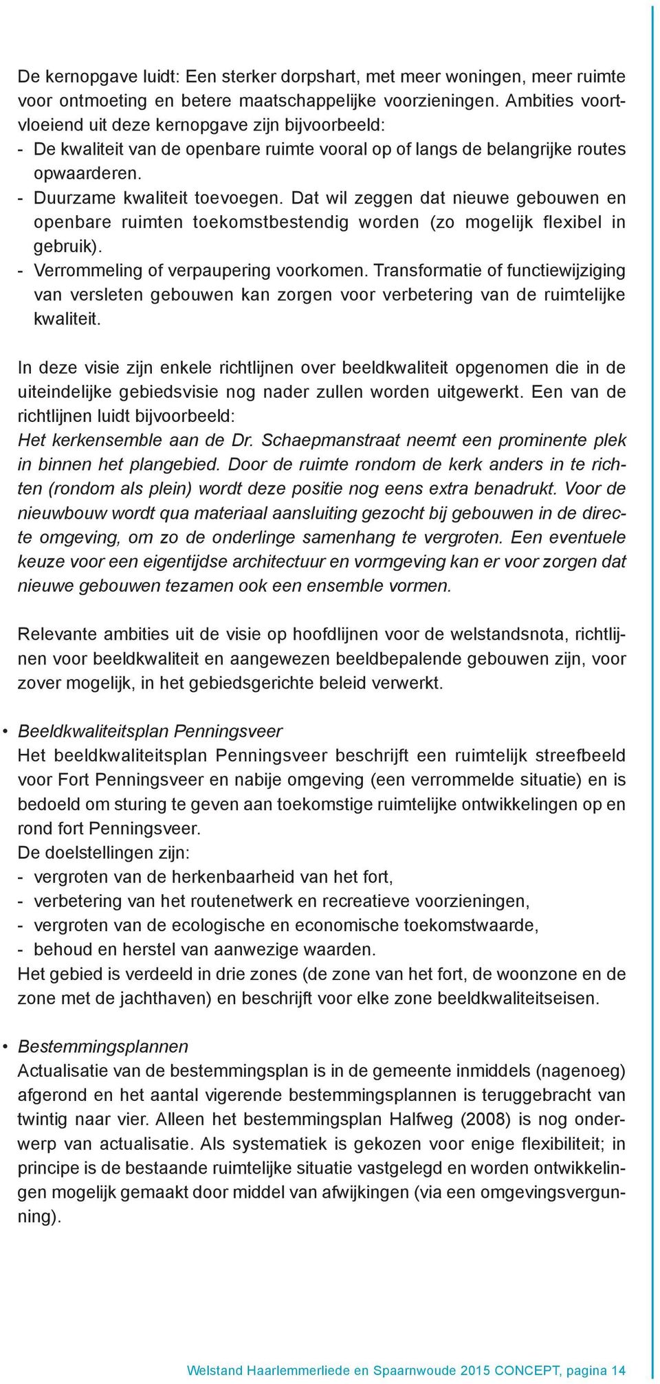 Dat wil zeggen dat nieuwe gebouwen en openbare ruimten toekomstbestendig worden (zo mogelijk flexibel in gebruik). - Verrommeling of verpaupering voorkomen.