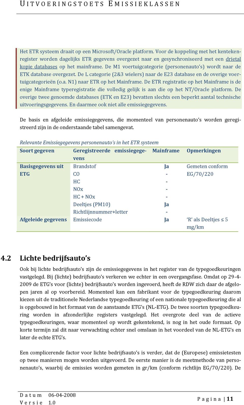 De M1 voertuigcategorie (personenauto s) wordt naar de ETK database overgezet. De L categorie (2&3 wielers) naar de E23 database en de overige voertuigcategorieën (o.a. N1) naar ETR op het Mainframe.