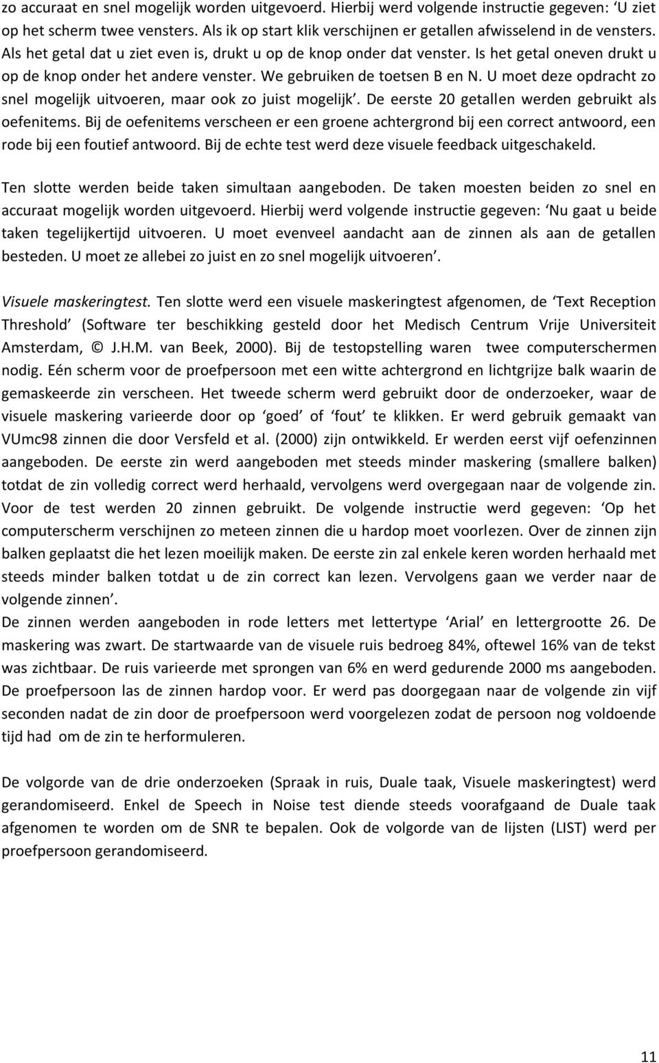 U moet deze opdracht zo snel mogelijk uitvoeren, maar ook zo juist mogelijk. De eerste 20 getallen werden gebruikt als oefenitems.