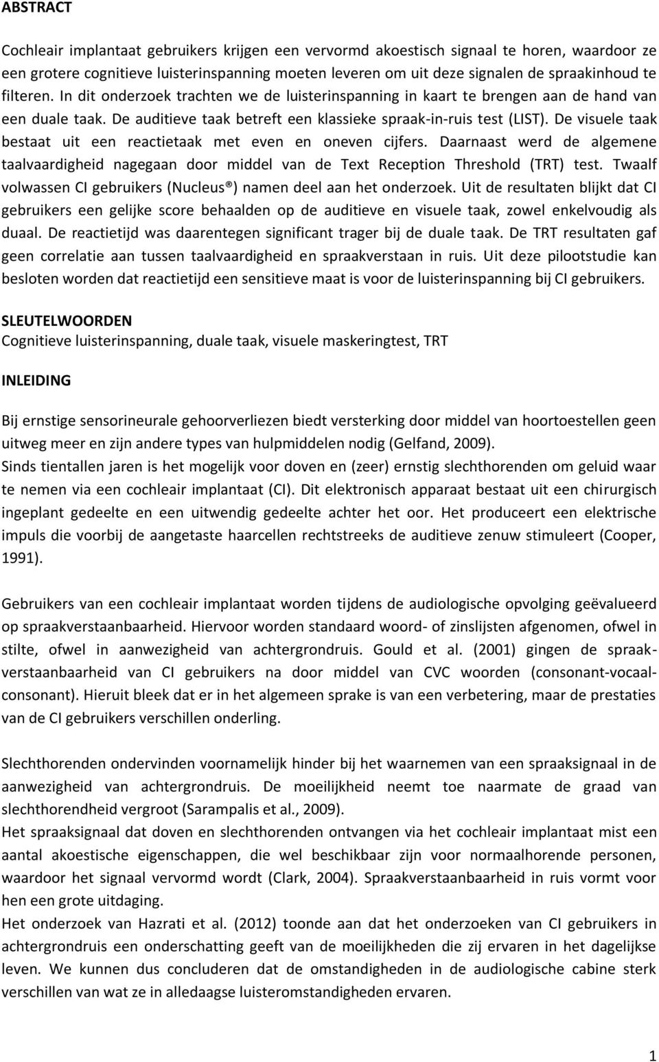 De visuele taak bestaat uit een reactietaak met even en oneven cijfers. Daarnaast werd de algemene taalvaardigheid nagegaan door middel van de Text Reception Threshold (TRT) test.