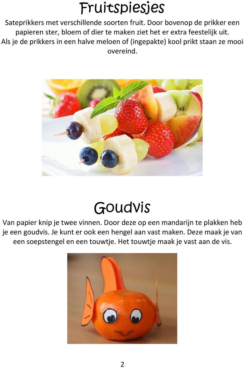 Als je de prikkers in een halve meloen of (ingepakte) kool prikt staan ze mooi overeind.