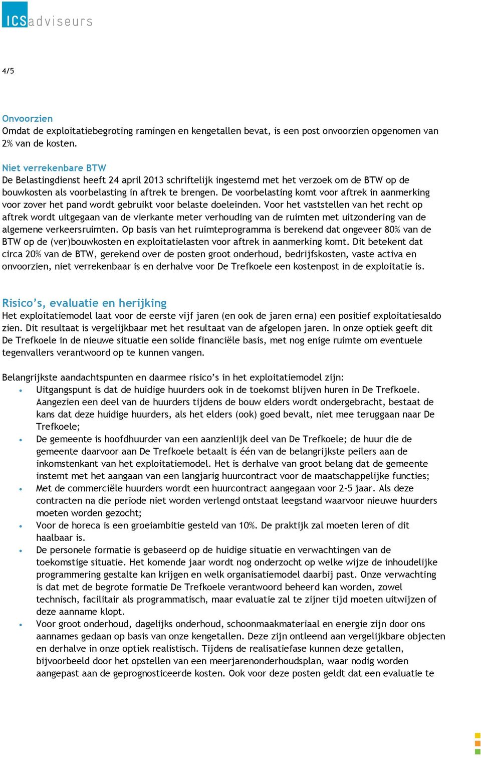 De voorbelasting komt voor aftrek in aanmerking voor zover het pand wordt gebruikt voor belaste doeleinden.